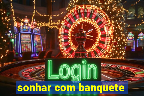 sonhar com banquete